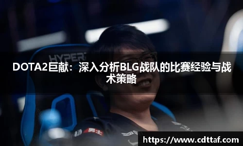 DOTA2巨献：深入分析BLG战队的比赛经验与战术策略